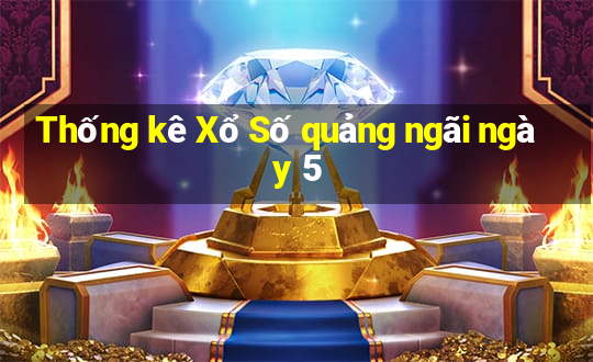 Thống kê Xổ Số quảng ngãi ngày 5