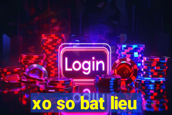 xo so bat lieu