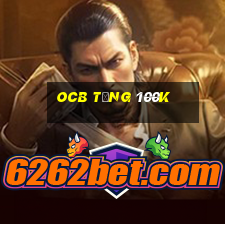 ocb tặng 100k