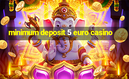 minimum deposit 5 euro casino