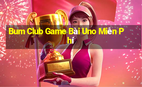 Bum Club Game Bài Uno Miễn Phí