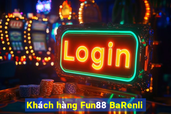 Khách hàng Fun88 BaRenli