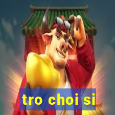 tro choi si