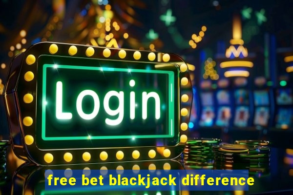 free bet blackjack difference