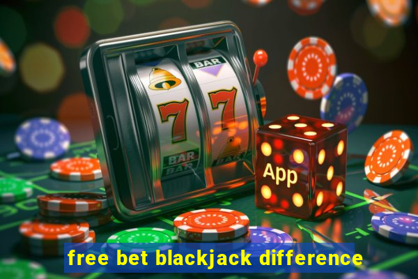 free bet blackjack difference