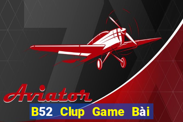 B52 Clup Game Bài Nổ Hũ Uy Tín