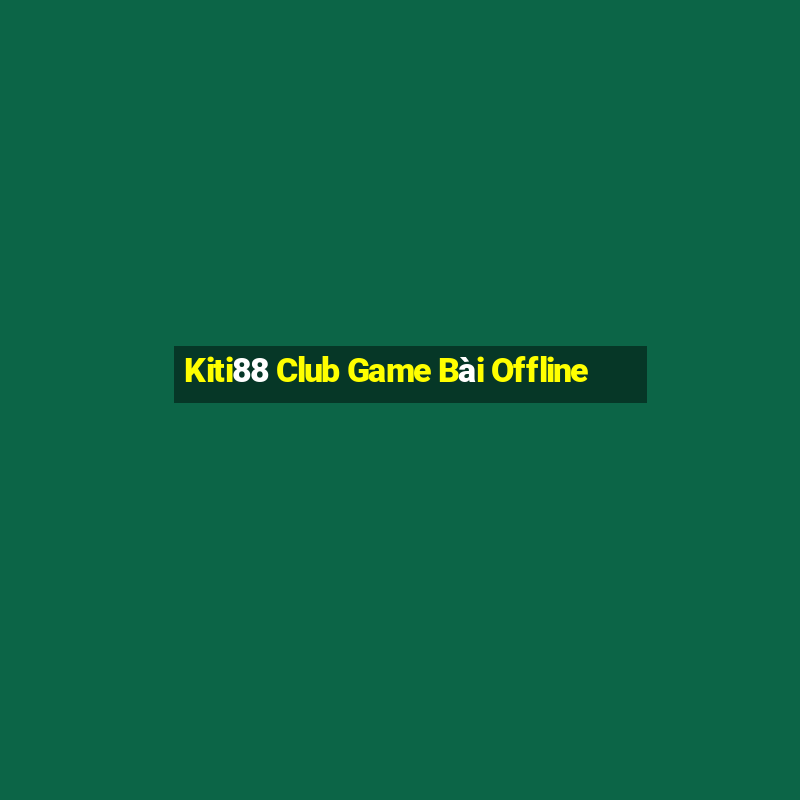 Kiti88 Club Game Bài Offline