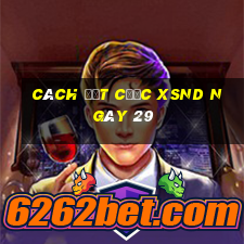 Cách đặt cược XSND ngày 29