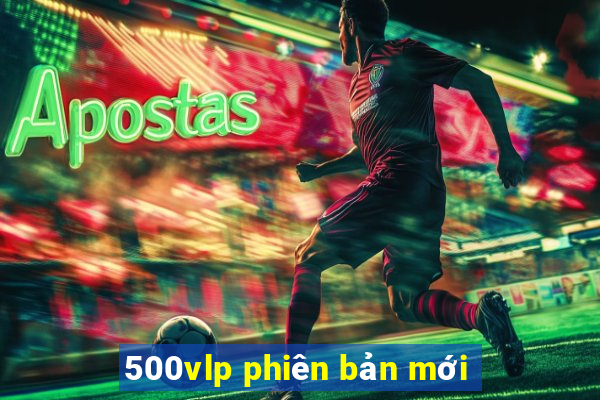 500vlp phiên bản mới