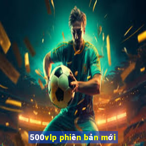 500vlp phiên bản mới