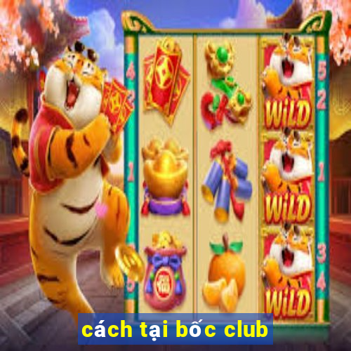 cách tại bốc club