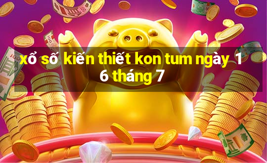 xổ số kiến thiết kon tum ngày 16 tháng 7