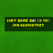 Luxy Game Bài Đổi Thưởng Caovietnet