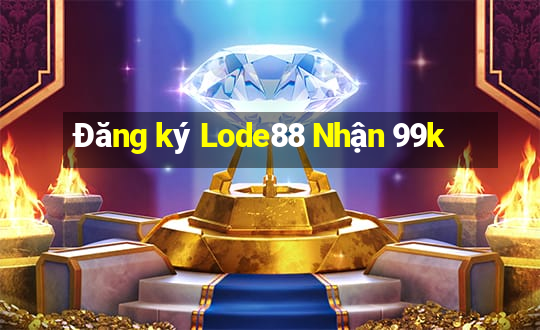 Đăng ký Lode88 Nhận 99k