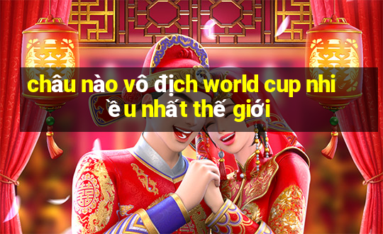 châu nào vô địch world cup nhiều nhất thế giới