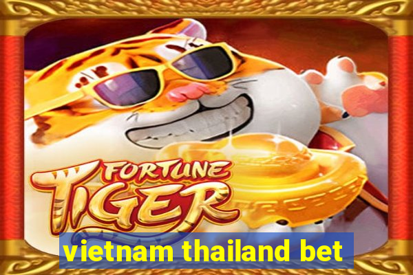 vietnam thailand bet