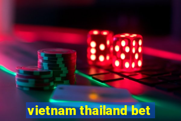 vietnam thailand bet