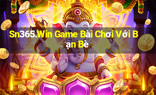 Sn365.Win Game Bài Chơi Với Bạn Bè