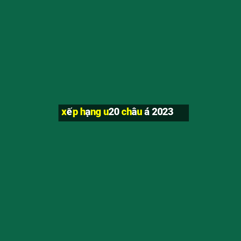 xếp hạng u20 châu á 2023