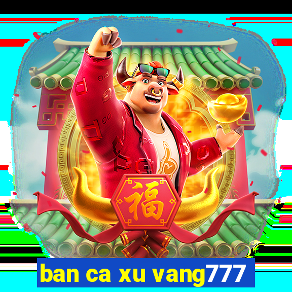 ban ca xu vang777