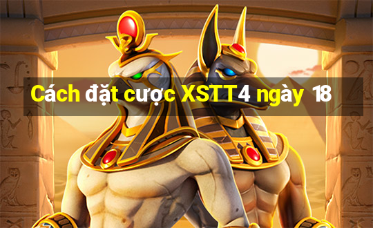 Cách đặt cược XSTT4 ngày 18