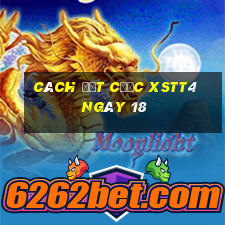 Cách đặt cược XSTT4 ngày 18