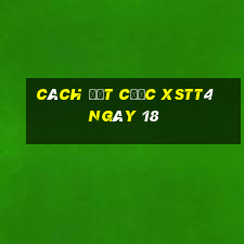 Cách đặt cược XSTT4 ngày 18