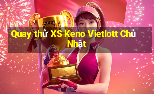 Quay thử XS Keno Vietlott Chủ Nhật