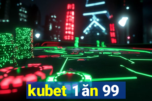 kubet 1 ăn 99