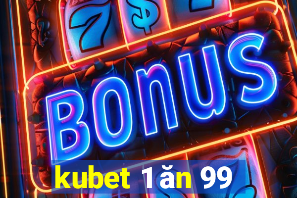 kubet 1 ăn 99