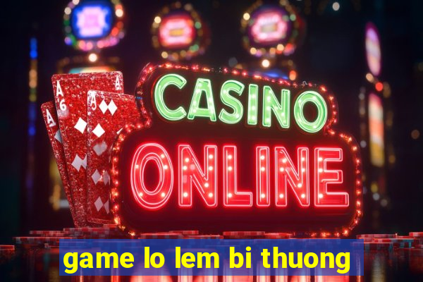 game lo lem bi thuong