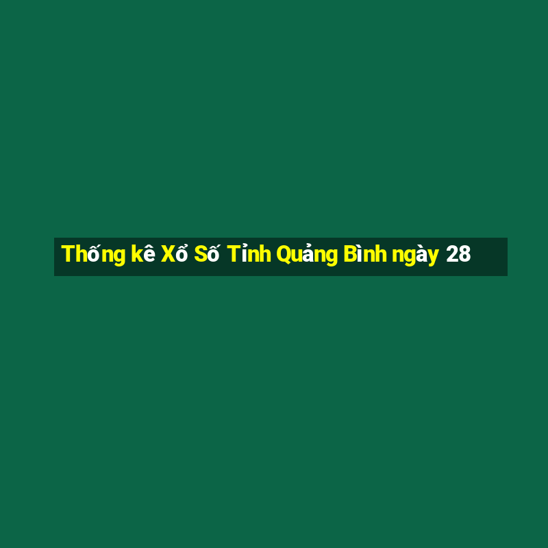 Thống kê Xổ Số Tỉnh Quảng Bình ngày 28