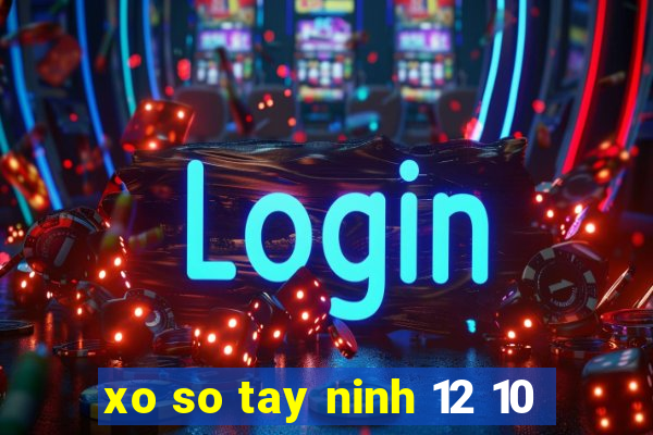 xo so tay ninh 12 10