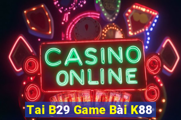 Tai B29 Game Bài K88