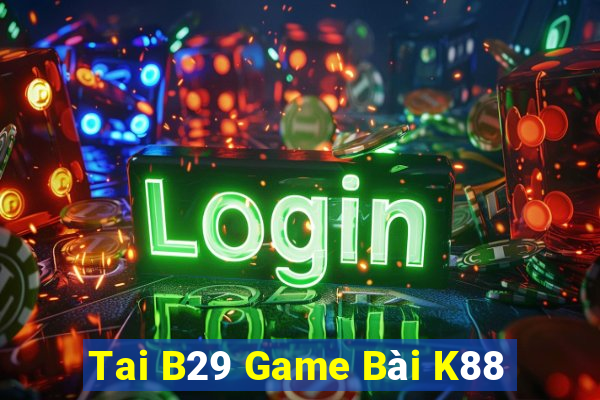 Tai B29 Game Bài K88