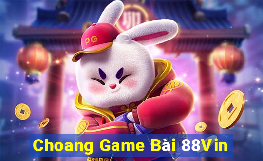 Choang Game Bài 88Vin