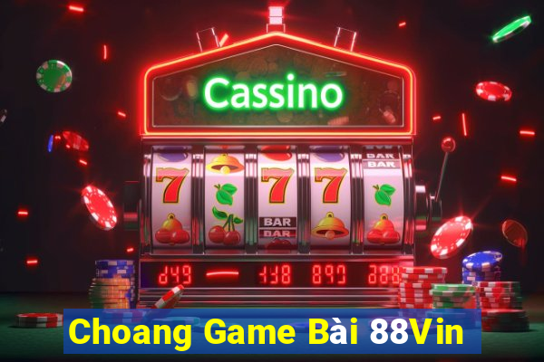 Choang Game Bài 88Vin