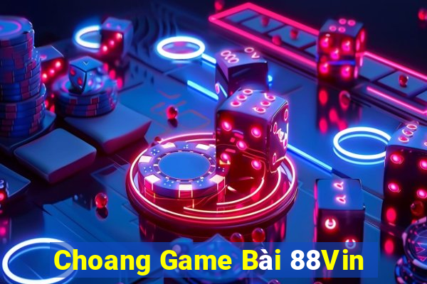 Choang Game Bài 88Vin