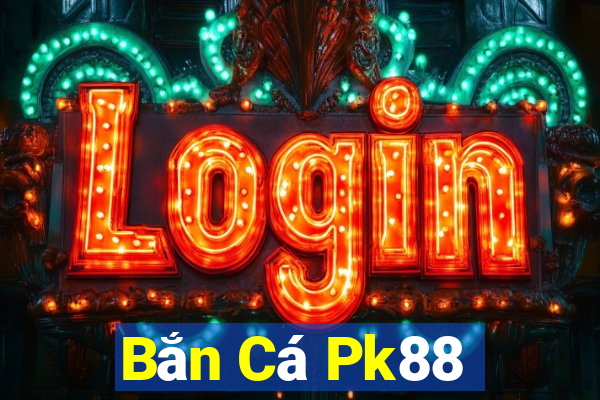 Bắn Cá Pk88