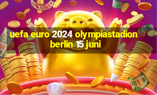 uefa euro 2024 olympiastadion berlin 15 juni