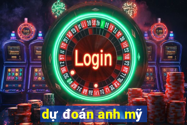 dự đoán anh mỹ