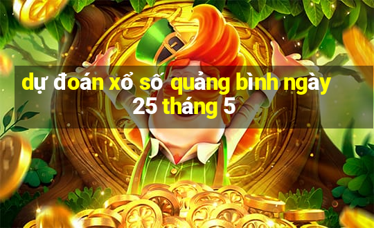 dự đoán xổ số quảng bình ngày 25 tháng 5