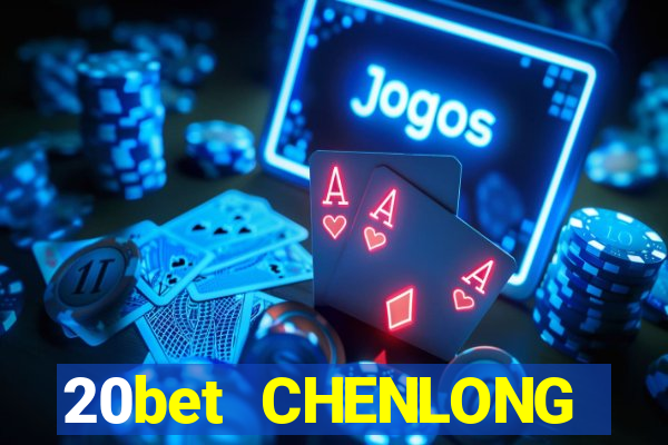 20bet CHENLONG h5Fun88pp Tải về