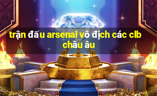 trận đấu arsenal vô địch các clb châu âu