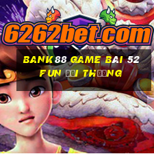 Bank88 Game Bài 52Fun Đổi Thưởng