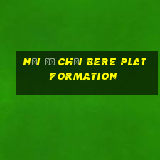 Nơi để chơi BERE PLATFORMATION