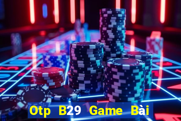 Otp B29 Game Bài 3 Cây Đổi Thưởng