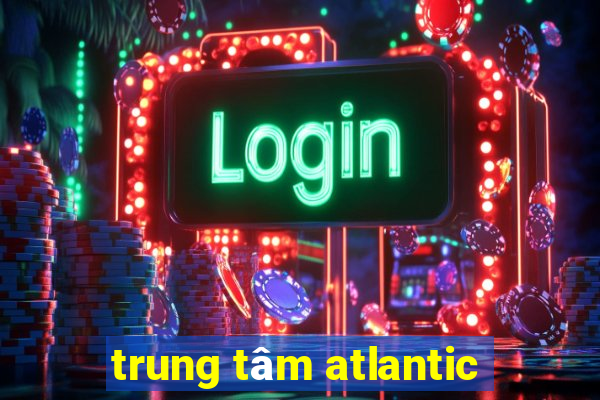 trung tâm atlantic