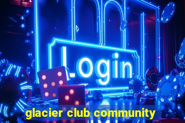 glacier club community