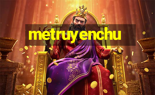 metruyenchu